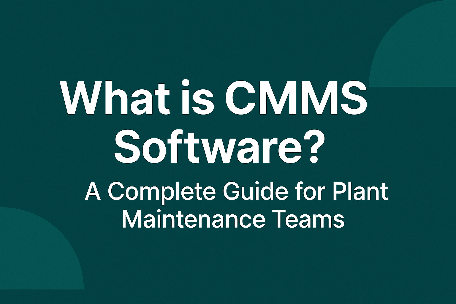 What is CMMS Software? A Complete Guide for Plant Maintenance Teams